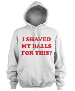 Mann Shirtstore | I Shaved My Balls For This Hoodie White