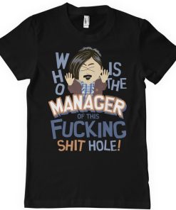 Mann Shirtstore | Who Is The Manager Of This Shit Hole T-Shirt